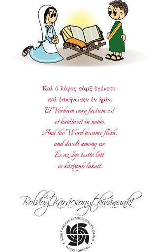 Καὶ ὁ λόγος σὰρξ ἐγένετο καὶ ἐσκήνωσεν ἐν ἡμῖν. Et Verbum caro factum est et habitavit in nobis. And the Word became flesh, and dwelt among us. És az Ige testté lett és köztünk lakott. (Jn 1,14) | Boldog Karácsonyt kívánunk!